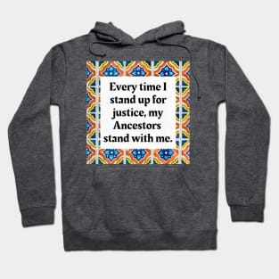 Every time I stand up for justice, my Ancestors stand with me. Hoodie